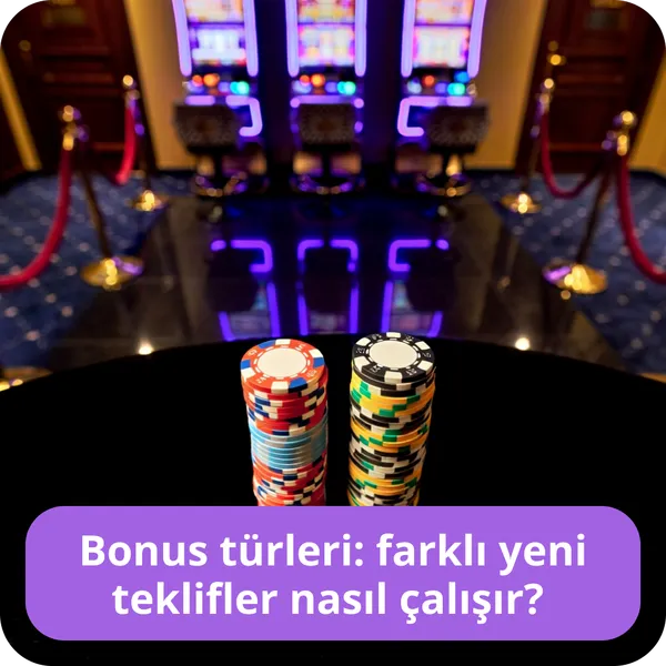 Bonus türleri: farklı yeni teklifler nasıl çalışır?